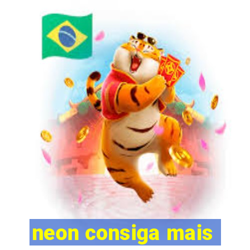 neon consiga mais